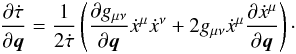 \begin{eqnarray} \frac{\partial\dot{\tau}}{\partial \vec{q}}=\frac{1}{2\dot{\tau}}\left(\frac{\partial g_{\mu\nu}}{\partial \vec{q}}\dot{x}^{\mu}\dot{x}^{\nu}+2g_{\mu\nu}\dot{x}^{\mu}\frac{\partial \dot{x}^{\mu}}{\partial \vec{q}}\right)\label{eq:paper4properTimePartial}\cdot \end{eqnarray}