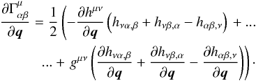 \begin{eqnarray} \frac{\partial\Gamma_{\alpha\beta}^{\mu}}{\partial \vec{q}}=\frac{1}{2}\left(-\frac{\partial h^{\mu\nu}}{\partial\vec{q}}\left(h_{\nu\alpha,\beta}+h_{\nu\beta,\alpha}-h_{\alpha\beta,\nu}\right) \right.+...\nonumber\\ ...+\left.g^{\mu\nu}\left(\frac{\partial h_{\nu\alpha,\beta}}{\partial\vec{q}}+\frac{\partial{h_{\nu\beta,\alpha}}}{\partial\vec{q}} -\frac{\partial h_{\alpha\beta,\nu}}{\partial\vec{q}}\right)\label{eq:paper4christoffelPartial}\right)\cdot \end{eqnarray}