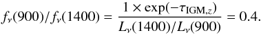 \begin{equation} f_{\nu}(900)/f_{\nu}(1400) = \frac{1 \times \exp(-\tau_{{\rm IGM},z})}{L_{\nu}(1400)/L_{\nu}(900)}=0.4 \label{eq5} . \end{equation}
