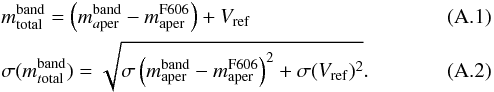 \appendix \setcounter{section}{1} \begin{eqnarray} \label{eq:totalmag} &&m^{\rm band}_{\rm total} = \left(m^{\rm band}_{a\rm per}-m^{\rm F606}_{\rm aper}\right) + V_{\rm ref} \\ \label{eq:totalerr} &&\sigma (m^{\rm band}_{t\rm otal}) = \sqrt{\sigma\left(m^{\rm band}_{\rm aper}-m^{\rm F606}_{\rm aper}\right)^2 + \sigma(V_{\rm ref})^2} . \end{eqnarray}
