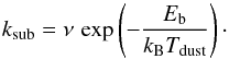 \begin{equation} k_\mathrm{sub} = \nu \, \exp \left( -\frac{E_{\rm b}}{k_{\rm B}T_\mathrm{dust}} \right)\cdot \label{eq:ksub} \end{equation}