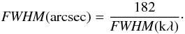 \begin{eqnarray*} \mathit{FWHM}(\mathrm{arcsec}) = \frac{182}{\mathit{FWHM}(\mathrm{k}\uplambda)}\cdot\nonumber \end{eqnarray*}