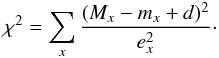 \begin{eqnarray} \chi^2 = \sum\limits_{x} \frac{(M_x -m_x +d)^2}{{e}_x^2}\cdot \end{eqnarray}