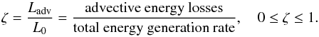 \begin{equation} \zeta = \frac{L_{\rm adv}}{L_0} = \frac{\rm advective~energy~losses}{\rm total~energy~generation~rate}, \ \ \ \ 0 \le \zeta \le 1. \label{advective-cooling-parameter} \end{equation}