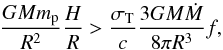 \begin{equation} \label{eq:gravradforce} \frac{GMm_{\rm p}}{R^2}\frac{H}{R}>\frac{\sigma_{\rm T}}{c}\frac{3GM\dot M}{8\pi R^3}f, \end{equation}