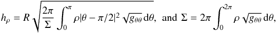 \begin{eqnarray*} h_\rho = R\sqrt{\frac{2\pi}{\Sigma}\int_0^{\pi}\rho\vert\theta - \pi/2\vert^2\sqrt{g_{\theta\theta}}\,{\rm d}\theta}, \ \, \mathrm{and}\, \ \Sigma=2\pi\int_0^{2\pi}\rho\sqrt{g_{\theta\theta}}\,{\rm d}\theta, \end{eqnarray*}