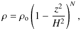 \begin{equation} \label{eq:rho-z} \rho=\rho_{\rm o}\left(1-\frac{z^2}{H^2}\right)^N, \end{equation}
