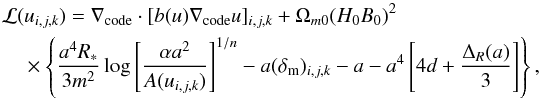 \begin{eqnarray} &&\mathcal{L}(u_{i,j,k}) = \nabla_{\rm code}\cdot [b(u)\nabla_{\rm code} u]_{i,j,k} + \Omega_{m0} (H_0B_0)^2 \\ &&\quad\times\left\{\frac{a^4 R_*}{3m^2} \log\left[\frac{\alpha a^2}{A(u_{i,j,k})}\right]^{1/n} - a(\delta_{\rm m})_{i,j,k} - a - a^4 \left[ 4d + \frac{\Delta_R (a)}{3} \right] \right\},\nonumber \end{eqnarray}