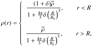 \begin{equation} \rho(r) = \left\{ \begin{array}{c}\displaystyle\frac{(1+\delta)\overline{\rho}}{1+\frac{4\pi}{3}\delta\left(\frac{R}{B_0}\right)^3}, \qquad r < R \\ \\ \displaystyle\frac{\overline{\rho}}{1+\frac{4\pi}{3}\delta\left(\frac{R}{B_0}\right)^3}, \qquad r > R , \end{array} \right. \end{equation}