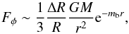 \begin{eqnarray*} F_{\phi} \sim \frac{1}{3}\frac{\Delta R}{R} \frac{GM}{r^2} {\rm e}^{-m_{\rm b} r}, \end{eqnarray*}