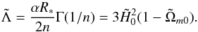 \begin{eqnarray} \tilde{\Lambda} = \frac{\alpha R_*}{2n}\Gamma(1/n) = 3 \tilde{H}_0^2 (1-\tilde{\Omega}_{m0}). \label{lambda} \end{eqnarray}