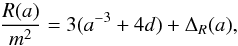 \begin{eqnarray} \frac{R(a)}{m^2} = 3(a^{-3} + 4d) + \Delta_{R}(a), \end{eqnarray}