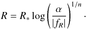 \begin{eqnarray} R = R_*\log\left(\frac{\alpha}{|f_R|}\right)^{1/n}\cdot \end{eqnarray}