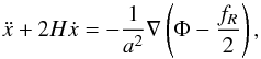 \begin{eqnarray} \ddot{x} + 2H\dot{x} = -\frac{1}{a^2}\nabla\left(\Phi - \frac{f_R}{2}\right), \end{eqnarray}
