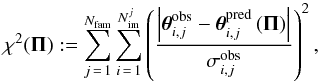 \begin{equation} \label{eq:chi2_lens} \chi^2(\vec{\Pi}) := \sum_{j\,=\,1}^{N_{\rm fam}} \sum_{i\,=\,1}^{N^{j}_{\rm im}}\left( \frac{\left| \vec{\theta}^{\rm obs}_{i,j} - \vec{\theta}_{i,j}^{\rm pred}\left( \vec{\Pi}\right) \right|}{\sigma^{\rm obs}_{i,j}} \right)^2, \end{equation}