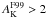 \hbox{$A^{\rm F99}_{\rm K}>2$}