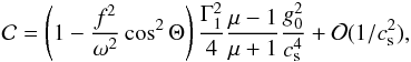 \begin{eqnarray} \label{cst} {\cal C} = \left(1 - \frac{f^2}{\omega^2} \cos^2 \Theta\right) \frac{\Gamma_1^2}{4} \frac{\mu-1}{\mu+1} \frac{g_0^2}{c_{\rm s}^4} + {\cal O} (1/c_{\rm s}^2), \end{eqnarray}