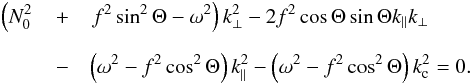 \begin{eqnarray} \label{disp1} \left(N_0^2 \right.&+&\left. f^2 \sin^2 \Theta - \omega^2\right) k_{\perp}^2 -2 f^2 \cos \Theta \sin \Theta k_{\parallel} k_{\perp} \nonumber \\[2mm] &-& \left(\omega^2 - f^2\cos^2 \Theta\right) k_{\parallel}^2 - \left(\omega^2 - f^2\cos^2 \Theta\right) k_{\rm c}^2 =0. \end{eqnarray}