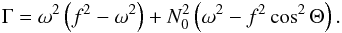 \begin{eqnarray} \Gamma = \omega^2 \left(f^2 -\omega^2\right) + N_0^2 \left(\omega^2 - f^2 \cos^2 \Theta\right). \end{eqnarray}