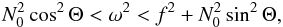\begin{eqnarray} \label{approx2} N_0^2 \cos^2 \Theta < \omega^2 < f^2 + N_0^2 \sin^2 \Theta, \end{eqnarray}