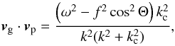 \begin{equation} \label{Perp} \vec v_{\rm g} \cdot \vec v_{\rm p} = \frac{\left(\omega^2 - f^2 \cos^2 \Theta\right) k_{\rm c}^2}{k^2 ( k^2 + k_{\rm c}^2)}, \end{equation}