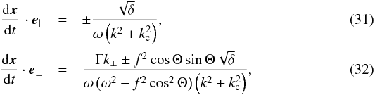 \begin{eqnarray} \label{Retour} \frac{{\rm d} \vec{x}}{{\rm d} t} \,\cdot \vec e_{\parallel} & = & \pm \frac{\sqrt{\delta}}{\omega \left( k^2 + k_{\rm c}^2\right)}, \\ \frac{{\rm d} \vec{x}}{{\rm d} t} \cdot \vec e_{\perp} & = & \frac{\Gamma k_{\perp} \pm f^2 \cos \Theta \sin \Theta \sqrt{\delta}}{\omega \left(\omega^2 - f^2 \cos^2 \Theta\right) \left( k^2 + k_{\rm c}^2\right)}, \label{Retourbis} \end{eqnarray}