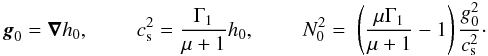 \begin{eqnarray} \label{eq:enth} \vec{g}_0 = \nab h_0, \qquad \; c_{\rm s}^2 = \frac{\Gamma_1}{\mu+1} h_0, \qquad \; N_0^2 = \lp \frac{\mu \Gamma_1}{\mu+1} -1 \rp \frac{g_0^2}{c_{\rm s}^2}\cdot \end{eqnarray}