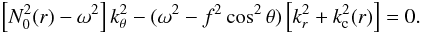 \begin{eqnarray} \label{dispt} \left[N_0^2(r) - \omega^2\right] k_\theta^2 - (\omega^2 - f^2 \cos^2 \theta ) \left[k_r^2 + k_{\rm c}^2(r)\right] =0. \end{eqnarray}