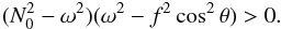 \begin{eqnarray} (N_0^2 - \omega^2)(\omega^2 - f^2 \cos^2 \theta) > 0. \end{eqnarray}