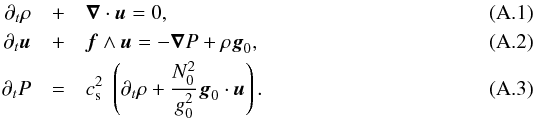 \appendix \setcounter{section}{1} \begin{eqnarray} {\partial}_t \rho &+& \nab \cdot \vec{u} =0,\label{continuite} \\ {\partial}_t \vec{u} &+& \vec f\wedge\vec u = - \nab P + \rho \vec{g}_0, \label{qte_mvmt_pert} \\ {\partial}_t P &=& c_{\rm s}^{2} \lp {\partial}_t \rho + \frac{N_0^2}{g_0^2} \vec{g}_0 \cdot \vec{u} \rp. \label{isentr_N_0} \end{eqnarray}