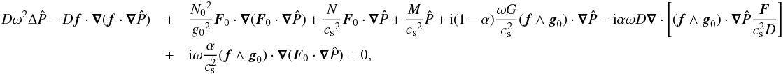 \appendix \setcounter{section}{1} \begin{eqnarray} \label{eq_inter} D\omega^2\Delta\hat P-D\vec f\cdot\grad(\vec f\cdot\grad\hat P)&+&\frac{{N_0}^2}{{g_0}^2}\vec F_0\cdot\grad(\vec F_0\cdot\grad\hat P)+\frac{N}{{c_{\rm s}}^2}\vec F_0\cdot\grad\hat P+\frac{M}{{c_{\rm s}}^2}\hat P + {\rm i}(1-\alpha) \frac{\omega G}{c_{\rm s}^2} (\vec f\wedge\vec g_0)\cdot\grad\hat P - {\rm i}\alpha \omega D \grad\cdot\left[(\vec f\wedge\vec g_0)\cdot\grad\hat P \frac{\vec F}{c_{\rm s}^2 D}\right]\nonumber \\ &+&{\rm i}\omega\frac{\alpha}{c_{\rm s}^2}(\vec f\wedge\vec g_0)\cdot\grad(\vec F_0\cdot\grad\hat P) = 0, \end{eqnarray}