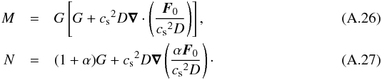 \appendix \setcounter{section}{1} \begin{eqnarray} M &=& G\left[G+{c_{\rm s}}^2D\grad\cdot\left(\frac{\vec F_0}{{c_{\rm s}}^2D}\right)\right], \\ N &=& (1+\alpha)G+{c_{\rm s}}^2D\grad\left(\frac{\alpha\vec F_0}{{c_{\rm s}}^2D}\right)\cdot \end{eqnarray}