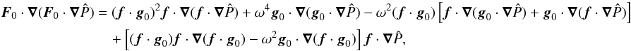 \appendix \setcounter{section}{1} \begin{equation} \begin{aligned} \vec F_0\cdot\grad(\vec F_0\cdot\grad\hat P) &= (\vec f\cdot\vec g_0)^2\vec f\cdot\grad(\vec f\cdot\grad\hat P)+\omega^4\vec g_0\cdot\grad(\vec g_0\cdot\grad\hat P) -\omega^2(\vec f\cdot\vec g_0)\left[\vec f\cdot\grad(\vec g_0\cdot\grad\hat P)+\vec g_0\cdot\grad(\vec f\cdot\grad\hat P)\right] \\ &\quad +\left[(\vec f\cdot\vec g_0)\vec f\cdot\grad(\vec f\cdot\vec g_0)-\omega^2\vec g_0\cdot\grad(\vec f\cdot\vec g_0)\right]\vec f\cdot\grad\hat P, \end{aligned} \end{equation}