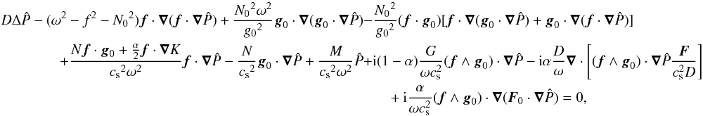 \appendix \setcounter{section}{1} \begin{equation} \begin{aligned} \label{eq_finale} D\Delta\hat P-(\omega^2-f^2-{N_0}^2)\vec f\cdot\grad(\vec f\cdot\grad\hat P)+\frac{{N_0}^2\omega^2}{{g_0}^2}\vec g_0\cdot\grad(\vec g_0\cdot\grad\hat P) -&\frac{{N_0}^2}{{g_0}^2}(\vec f\cdot\vec g_0)[\vec f\cdot\grad(\vec g_0\cdot\grad\hat P)+\vec g_0\cdot\grad(\vec f\cdot\grad\hat P)] \\ \quad +\frac{N\vec f\cdot\vec g_0+\frac{\alpha}{2}\vec f\cdot\grad K}{{c_{\rm s}}^2\omega^2}\vec f\cdot\grad\hat P-\frac{N}{{c_{\rm s}}^2}\vec g_0\cdot\grad\hat P+\frac{M}{{c_{\rm s}}^2\omega^2}\hat P + &{\rm i}(1-\alpha) \frac{G}{\omega c_{\rm s}^2} (\vec f\wedge\vec g_0)\cdot\grad\hat P - {\rm i}\alpha \frac{D}{\omega} \grad\cdot\left[(\vec f\wedge\vec g_0)\cdot\grad\hat P \frac{\vec F}{c_{\rm s}^2 D}\right]\\ & \quad+{\rm i}\frac{\alpha}{\omega c_{\rm s}^2}(\vec f\wedge\vec g_0)\cdot\grad(\vec F_0\cdot\grad\hat P) = 0, \end{aligned} \end{equation}