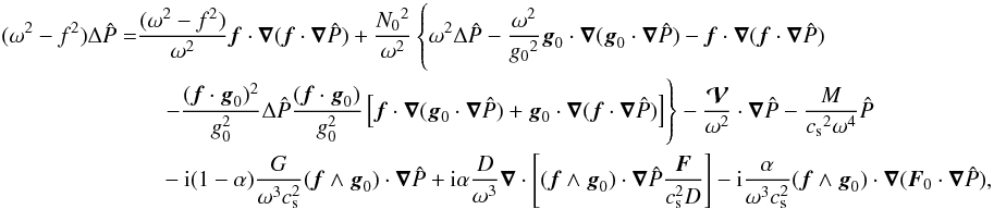 \appendix \setcounter{section}{1} \begin{equation} \begin{aligned} \label{eq_finale_bis} (\omega^2-f^2)\Delta\hat P = &\frac{(\omega^2-f^2)}{\omega^2} \vec f\cdot\grad(\vec f\cdot\grad\hat P)+ \frac{{N_0}^2}{\omega^2}\left\lbrace\vphantom{\frac{(\vec f\cdot\vec g_0)}{g_0^2}}\omega^2 \Delta \hat P - \frac{\omega^2}{{g_0}^2}\vec g_0\cdot\grad(\vec g_0\cdot\grad\hat P) - \vec f\cdot\grad(\vec f\cdot\grad \hat P ) \right. \\ &\quad \left.-\frac{(\vec f\cdot\vec g_0)^2}{g_0^2} \Delta \hat P\frac{(\vec f\cdot\vec g_0)}{g_0^2} \left[\vec f\cdot\grad(\vec g_0\cdot\grad \hat P )+\vec g_0\cdot\grad(\vec f\cdot\grad \hat P )\right] \right\rbrace -\frac{\vec{\cal V}}{\omega^2}\cdot\grad \hat P - \frac{M}{{c_{\rm s}}^2\omega^4} \hat P\\ &\quad -{\rm i}(1-\alpha) \frac{G}{\omega^3 c_{\rm s}^2} (\vec f\wedge\vec g_0)\cdot\grad \hat P + {\rm i}\alpha \frac{D}{\omega^3} \grad\cdot\left[(\vec f\wedge\vec g_0)\cdot\grad\hat P \frac{\vec F}{c_{\rm s}^2 D}\right]-{\rm i}\frac{\alpha}{\omega^3 c_{\rm s}^2}(\vec f\wedge\vec g_0)\cdot\grad(\vec F_0\cdot\grad\hat P), \end{aligned} \end{equation}