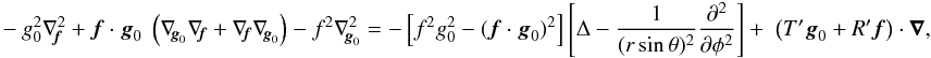 \appendix \setcounter{section}{1} \begin{eqnarray} -g_0^2\n_{\!\!\vec{f}}^2 + \vec f\cdot\vec g_0 \lp \n_{\!\!\vec g_0 }\n_{\!\!\vec{f}} + \n_{\!\!\vec{f}} \n_{\!\!\vec g_0 }\rp - f^2 \n_{\!\!\vec g_0 }^2 = -\left[f^2g_0^2 - (\vec f\cdot\vec g_0)^2\right] \lc \Delta - \frac{1}{(r \sin\theta)^2}\frac{\partial^2}{\partial\phi^2 } \rc + \lp T' \vec g_0 + R' \vec f \rp \cdot \grad, \end{eqnarray}