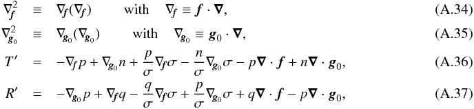 \appendix \setcounter{section}{1} \begin{eqnarray} \label{gr1} \n_{\!\!\vec{f}}^2 & \equiv & \n_{\!\!\vec{f}} (\n_{\!\!\vec{f}} ) \qquad \; \mbox{with} \;\;\;\; \n_{\!\!\vec{f}} \equiv \vec{f} \cdot \nab,~~~~~~~~~~~~~~~~~~~~~~~~~~~~~~~~~~~~~~~~~~~~~~~~~~~~~~~~~~~~~~~~~~~~ \\ \n_{\!\!\vec g_0 }^2 & \equiv & \n_{\!\!\vec g_0 } (\n_{\!\!\vec g_0 } ) \qquad \; \mbox{with} \;\;\;\; \n_{\!\!\vec g_0 } \equiv \vec g_0 \cdot \nab,\\ T'&=& -\n_{\!\!\vec{f}}p + \n_{\!\!\vec g_0 }n + \frac{p}{\sigma} \n_{\!\!\vec{f}}\sigma -\frac{n}{\sigma} \n_{\!\!\vec g_0 }\sigma - p \grad \cdot \vec f + n \grad \cdot \vec g_0, \\ R'&=& -\n_{\!\!\vec g_0 }p + \n_{\!\!\vec{f}}q - \frac{q}{\sigma} \n_{\!\!\vec{f}}\sigma +\frac{p}{\sigma} \n_{\!\!\vec g_0 }\sigma + q \grad \cdot \vec f - p \grad \cdot \vec g_0, \end{eqnarray}