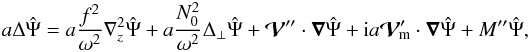 \appendix \setcounter{section}{1} \begin{eqnarray} \label{toogood} a \Delta \hat \Psi = a \frac{f^2}{\omega^2}\n_{z}^2\hat \Psi + a \frac{N_0^2}{\omega^2} \Delta_{\perp}\hat \Psi + \vec{\cal V}''\cdot\grad \hat \Psi + {\rm i} a {\vec{\cal V}'}_{\!\!\!\rm m}\cdot\grad \hat \Psi + M'' \hat \Psi, \end{eqnarray}