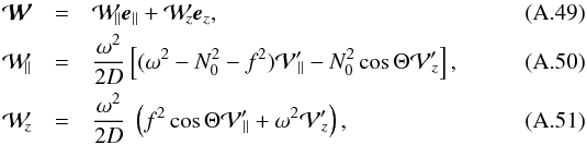 \appendix \setcounter{section}{1} \begin{eqnarray} \label{wpara} {\vec{\cal W}} &=&{\cal W}_{\!\!\parallel} \vec e_{\parallel} + {\cal W}_{\!\!z} \vec e_z, \\ {\cal W}_{\!\!\parallel} &=& \frac{\omega^2}{2D} \left[(\omega^2 - N_0^2 - f^2) {\cal V'}_{\!\!\parallel} - N_0^2 \cos \Theta {\cal V'}_{\!\!z} \right], \\ {\cal W}_{\!\!z} &=& \frac{\omega^2}{2D} \lp f^2 \cos \Theta {\cal V'}_{\!\!\parallel} + \omega^2 {\cal V'}_{\!\!z} \rp, \end{eqnarray}