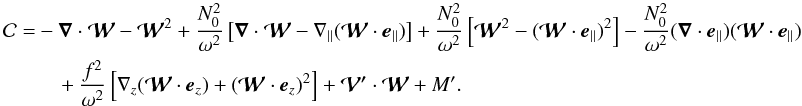 \appendix \setcounter{section}{1} \begin{equation} \label{eq:const} \begin{aligned} {\cal C} =& - \grad \cdot \vec{\cal W} - \vec{\cal W}^2 + \frac{N_0^2}{\omega^2} \left[ \grad \cdot \vec{\cal W} - \n_{\parallel} (\vec{\cal W}\cdot\vec e_{\parallel}) \right] + \frac{N_0^2}{\omega^2} \left[ \vec{\cal W}^2 - (\vec{\cal W}\cdot\vec e_{\parallel})^2 \right] - \frac{N_0^2}{\omega^2} (\grad \cdot \vec e_{\parallel}) (\vec{\cal W}\cdot\vec e_{\parallel}) \\ &\quad + \frac{f^2}{\omega^2} \left[ \n_{z} (\vec{\cal W}\cdot\vec e_z) + (\vec{\cal W}\cdot\vec e_z)^2 \right] + \vec{\cal V'} \cdot \vec{\cal W} + M' . \end{aligned} \end{equation}