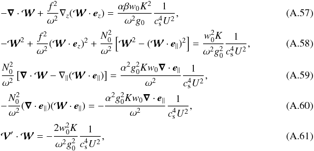 \appendix \setcounter{section}{1} \begin{eqnarray} &&-\grad \cdot \vec{\cal W} + \frac{f^2}{\omega^2} \n_{z} (\vec{\cal W}\cdot\vec e_z) = \frac{\alpha\beta w_0 K^2}{\omega^2 g_0} \frac{1}{c_{\rm s}^4 U^2}, \\ &&- \vec{\cal W}^2 + \frac{f^2}{\omega^2} (\vec{\cal W}\cdot\vec e_z)^2 + \frac{N_0^2}{\omega^2} \left[ \vec{\cal W}^2 - (\vec{\cal W}\cdot\vec e_{\parallel})^2 \right] = \frac{w_0^2 K}{\omega^2 g^2_0} \frac{1}{c_{\rm s}^4 U^2}, \\ &&\frac{N_0^2}{\omega^2} \left[ \grad \cdot \vec{\cal W} - \n_{\parallel} (\vec{\cal W}\cdot\vec e_{\parallel}) \right] = \frac{\alpha^2 g_0^2 K w_0 \grad \cdot \vec e_{\parallel}}{\omega^2} \frac{1}{c_{\rm s}^4 U^2}, \\ &&- \frac{N_0^2}{\omega^2} (\grad \cdot \vec e_{\parallel}) (\vec{\cal W}\cdot\vec e_{\parallel}) = - \frac{\alpha^2 g_0^2 K w_0 \grad \cdot \vec e_{\parallel}}{\omega^2} \frac{1}{c_{\rm s}^4 U^2}, \\ &&\vec{\cal V}' \cdot \vec{\cal W} = -\frac{2 w_0^2 K}{\omega^2 g_0^2} \frac{1}{c_{\rm s}^4 U^2},~~~~~~~~~~~~~~~~~~~~~~~~~~~~~~~~~~~~~~~~~~~~~~~~~~~~~~~~~~~~~~~~~~~~~~~~~~~~~~~~~~ \end{eqnarray}