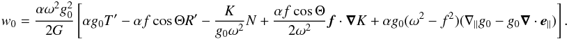 \appendix \setcounter{section}{1} \begin{eqnarray} w_0 = \frac{\alpha \omega^2 g_0^2}{2 G} \lc \alpha g_0 T' -\alpha f \cos \Theta R' - \frac{K}{g_0 \omega^2} N + \frac{\alpha f \cos \Theta}{2 \omega^2} \vec f \cdot \grad K + \alpha g_0 (\omega^2 -f^2) (\n_{\parallel} g_0 - g_0 \grad \cdot \vec e_{\parallel}) \rc. \end{eqnarray}