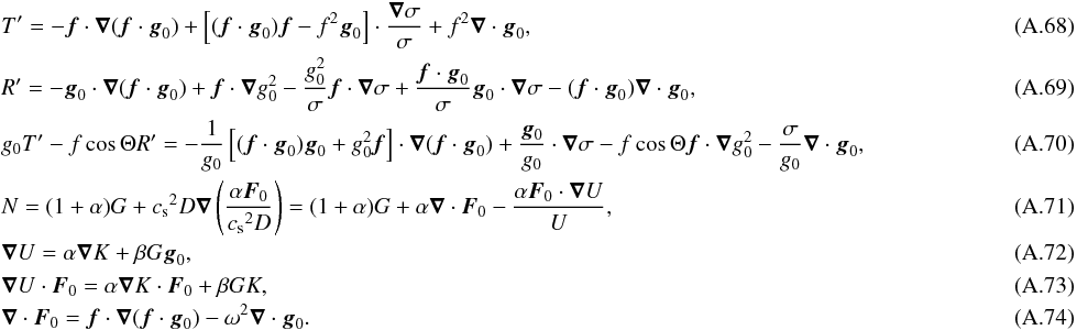 \appendix \setcounter{section}{1} \begin{eqnarray} &&T' = - \vec f \cdot \grad (\vec f \cdot \vec g_0) + \left[ (\vec f \cdot \vec g_0) \vec f -f^2 \vec g_0 \right] \cdot \frac{\grad \sigma}{\sigma} + f^2 \grad \cdot \vec g_0, \\ &&R' = - \vec g_0 \cdot \grad (\vec f \cdot \vec g_0) + \vec f \cdot \grad g_0^2 -\frac{g_0^2}{\sigma} \vec f \cdot \grad \sigma + \frac{\vec f \cdot \vec g_0}{\sigma} \vec g_0 \cdot \grad \sigma - (\vec f \cdot \vec g_0) \grad \cdot \vec g_0, \\ &&g_0 T' - f \cos \Theta R' = -\frac{1}{g_0} \lc (\vec f \cdot \vec g_0) \vec g_0 + g_0^2 \vec f \rc \cdot \grad (\vec f \cdot \vec g_0) + \frac{\vec g_0}{g_0} \cdot \grad \sigma - f \cos \Theta \vec f \cdot \grad g_0^2 - \frac{\sigma}{g_0} \grad \cdot \vec g_0, \\ &&N = (1+\alpha)G+{c_{\rm s}}^2D\grad\left(\frac{\alpha\vec F_0}{{c_{\rm s}}^2D}\right) = (1+\alpha)G+\alpha \grad\cdot\vec F_0 -\frac{\alpha \vec F_0 \cdot \grad U}{ U}, \\ &&\grad U = \alpha \grad K + \beta G \vec g_0, ~~~~~~~~~~~~~~~~~~~~~~~~~~~~~~~~~~~~~~~~~~~~~~~~~~~~~~~~~~~~~~~~~~~~~~~~~~~~~~~~~~~~~~~~~~~~~~~~~~~~~~~~~~~~~~~~~~~~~~~~~~~~~~~~~~~~~~~~~~~~~~~~~~~~~~~~~~\\ &&\grad U \cdot \vec F_0 = \alpha \grad K\cdot \vec F_0 + \beta G K, \\ &&\grad\cdot\vec F_0 = \vec f \cdot \grad (\vec f \cdot \vec g_0) - \omega^2 \grad \cdot \vec g_0. \end{eqnarray}