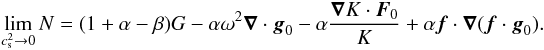 \appendix \setcounter{section}{1} \begin{eqnarray} \lim_{c_{\rm s}^2 \to 0} N = (1+\alpha-\beta)G - \alpha \omega^2 \grad \cdot \vec g_0 - \alpha \frac{\grad K\cdot \vec F_0}{K} + \alpha \vec f \cdot \grad (\vec f \cdot \vec g_0). \end{eqnarray}