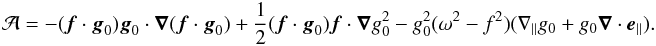 \appendix \setcounter{section}{1} \begin{eqnarray} {\cal A} = - (\vec f \cdot \vec g_0)\vec g_0 \cdot \grad (\vec f \cdot \vec g_0) +\frac{1}{2} (\vec f \cdot \vec g_0) \vec f \cdot\grad g_0^2 - g_0^2 (\omega^2 -f^2) (\n_{\parallel} g_0 + g_0 \grad \cdot \vec e_{\parallel}). \end{eqnarray}