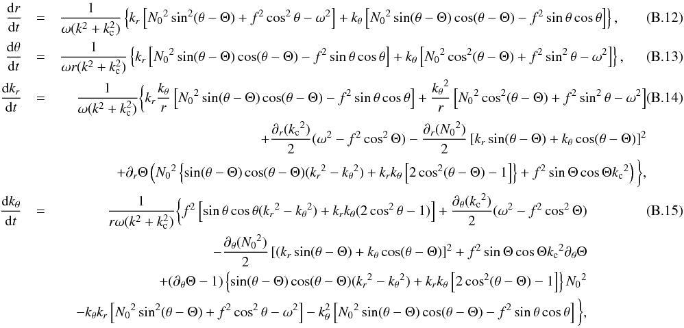 \appendix \setcounter{section}{2} \begin{eqnarray} \frac{{\rm d} r}{{\rm d} t} & =& \frac{1}{\omega(k^2+k_{\rm c}^2)} \left\lbrace k_r \left[{N_0}^2 \sin^2(\theta-\Theta)+f^2\cos^2\theta-\omega^2\right]+k_\theta\left[{N_0}^2 \sin(\theta-\Theta) \cos(\theta-\Theta)-f^2 \sin\theta \cos\theta\right] \right\rbrace, \\ \frac{{\rm d} \theta}{{\rm d} t} & =& \frac{1}{\omega r (k^2+k_{\rm c}^2)} \left\lbrace k_r \left[{N_0}^2 \sin(\theta-\Theta) \cos(\theta-\Theta)-f^2 \sin\theta \cos\theta\right]+k_\theta \left[{N_0}^2 \cos^2(\theta-\Theta)+f^2\sin^2\theta-\omega^2\right] \right\rbrace, \\ \frac{{\rm d} k_r}{{\rm d} t} &=& \begin{aligned}[t] &&\frac{1}{\omega(k^2+k_{\rm c}^2)} \bigg \lbrace k_r\frac{k_\theta}{r} \left[{N_0}^2 \sin(\theta-\Theta) \cos(\theta-\Theta)-f^2 \sin\theta \cos\theta\right]+\frac{{k_\theta}^2}{r} \left[{N_0}^2 \cos^2(\theta-\Theta)+f^2\sin^2\theta-\omega^2\right] \\ & & + \frac{\partial_r({k_{\rm c}}^2)}{2} (\omega^2-f^2 \cos^2\Theta)-\frac{\partial_r({N_0}^2)}{2} \left[k_r \sin(\theta-\Theta)+k_\theta \cos(\theta-\Theta)\right]^2\\ && + \partial_r\Theta\left({N_0}^2 \left\lbrace\sin(\theta-\Theta) \cos(\theta-\Theta) ({k_r}^2-{k_\theta}^2)+k_r k_\theta \left[2 \cos^2(\theta-\Theta)-1\right]\right\rbrace+f^2 \sin\Theta \cos\Theta {k_{\rm c}}^2\right) \bigg \rbrace, \end{aligned} \\ \frac{{\rm d} k_{\theta}}{{\rm d} t} &=& \begin{aligned}[t] & &\frac{1}{r\omega(k^2+k_{\rm c}^2)} \bigg \lbrace f^2 \left[\sin\theta \cos\theta ({k_r}^2-{k_\theta}^2)+k_r k_\theta (2 \cos^2\theta-1)\right]+\frac{\partial_\theta({k_{\rm c}}^2)}{2} (\omega^2-f^2 \cos^2\Theta) \\ && - \frac{\partial_\theta({N_0}^2)}{2} \left[(k_r \sin(\theta-\Theta)+k_\theta \cos(\theta-\Theta)\right]^2+f^2 \sin\Theta \cos\Theta {k_{\rm c}}^2 \partial_\theta\Theta\\ && + (\partial_\theta\Theta-1) \left\lbrace\sin(\theta-\Theta) \cos(\theta-\Theta) ({k_r}^2-{k_\theta}^2)+k_r k_\theta \left[2 \cos^2(\theta-\Theta)-1\right]\right\rbrace {N_0}^2 \\ && - k_\theta k_r \left[{N_0}^2 \sin^2(\theta-\Theta)+f^2\cos^2\theta-\omega^2\right] - k_\theta^2 \left[{N_0}^2 \sin(\theta-\Theta) \cos(\theta-\Theta)-f^2 \sin\theta \cos\theta\right] \bigg \rbrace, \end{aligned}~~~~~~~~~~~~~~~~~~~~~~~~~~~ \end{eqnarray}