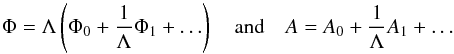 \begin{equation} \label{exp} \Phi= \Lambda \left( \Phi_0 + \frac{1}{\Lambda} \Phi_1+\hdots\right) \quad\text{and}\quad A = A_0 + \frac{1}{\Lambda} A_1 +\hdots \end{equation}