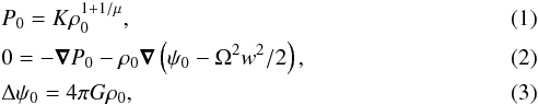 \begin{eqnarray} \label{hyd} && P_0 = K \rho_0^{1+1/\mu}, \\ && 0 = -\nab P_0 - \rho_0 \nab \left( \psi_0 -\Omega^2 w^2/2 \right), \\ && \lapl \psi_0 = 4\pi G\rho_0, \end{eqnarray}