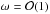 \hbox{$\omega = \mathcal{O}(1)$}