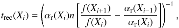 \begin{equation} \label{trec} t_{\rm rec}(X_i)=\left(\alpha_{\rm r}(X_i)n\left[\frac{f(X_{i+1})}{f(X_i)}-\frac{\alpha_{\rm r}(X_{i-1})}{\alpha_{\rm r}(X_i)}\right]\right)^{-1}, \end{equation}